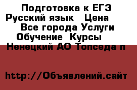 Подготовка к ЕГЭ Русский язык › Цена ­ 400 - Все города Услуги » Обучение. Курсы   . Ненецкий АО,Топседа п.